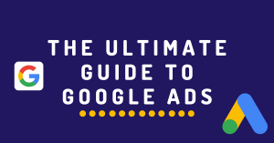 The Ultimate Guide To Google Ads
